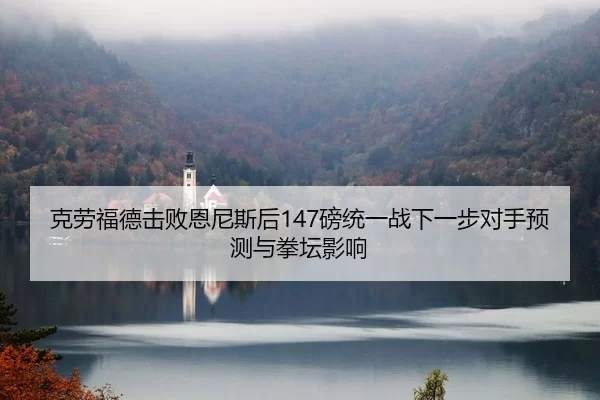 克劳福德击败恩尼斯后147磅统一战下一步对手预测与拳坛影响